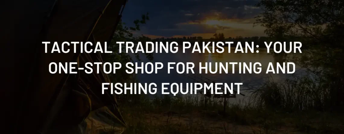 hunting and fishing Pakistan Tactical Trading