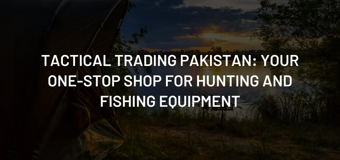 Hunting and Fishing Equipment Pakistan -Tactical Trading Pakistan