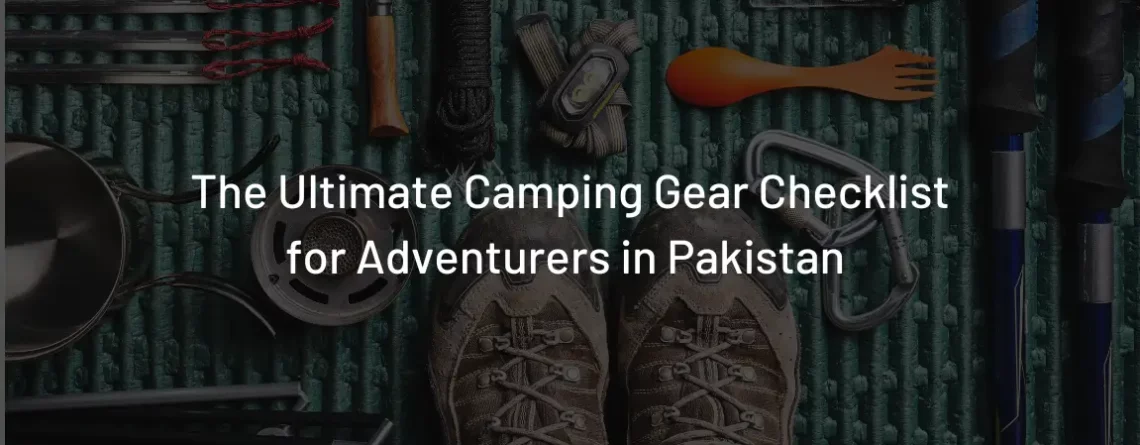 The Ultimate Camping Gear Checklist for Adventurers in Pakistan