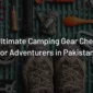 The Ultimate Camping Gear Checklist for Adventurers in Pakistan