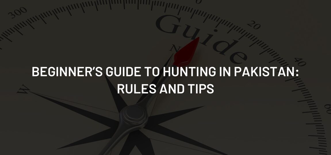 Beginner’s Guide to Hunting in Pakistan: Rules and Tips